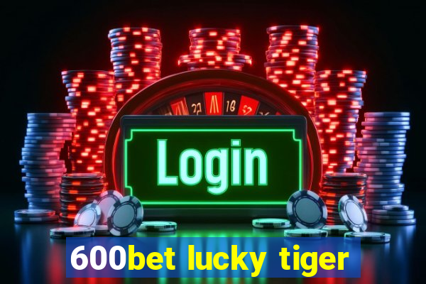 600bet lucky tiger